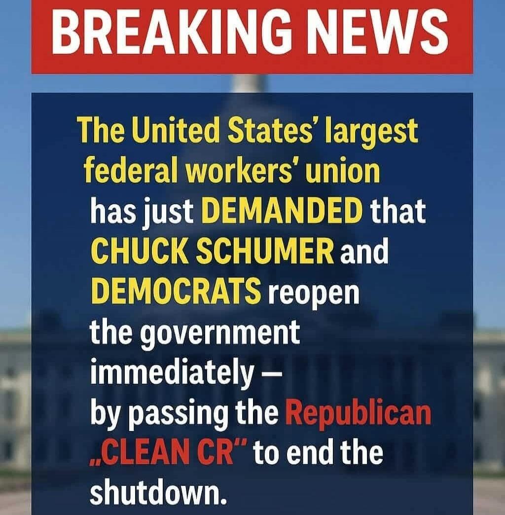 BREAKING NEWS\n\nThe United States' largest federal workers' union has just DEMANDED that CHUCK SCHUMER and DEMOCRATS reopen the government immediately – by passing the Republican 'CLEAN CR' to end the shutdown.