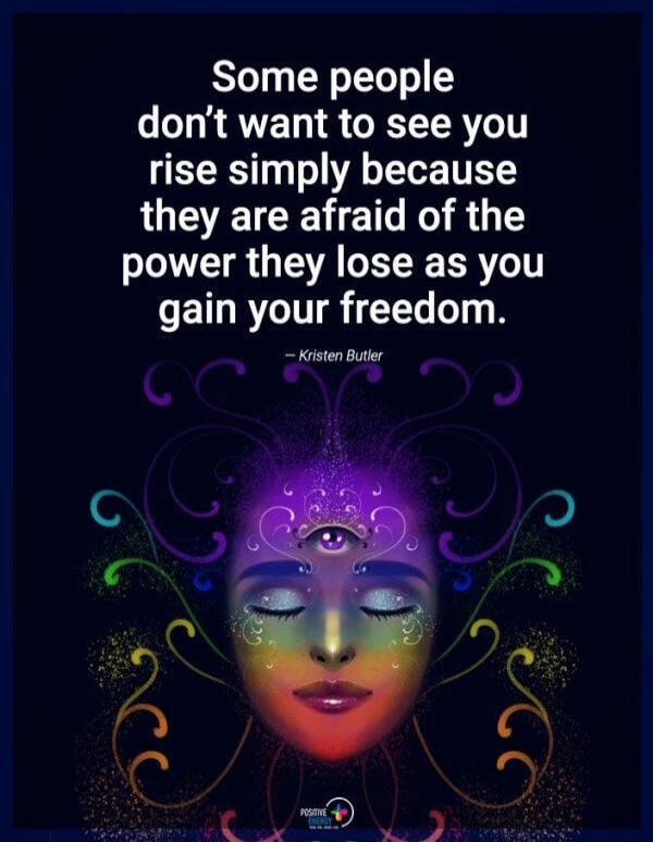 Some people don't want to see you rise simply because they are afraid of the power they lose as you gain your freedom. - Kristen Butler