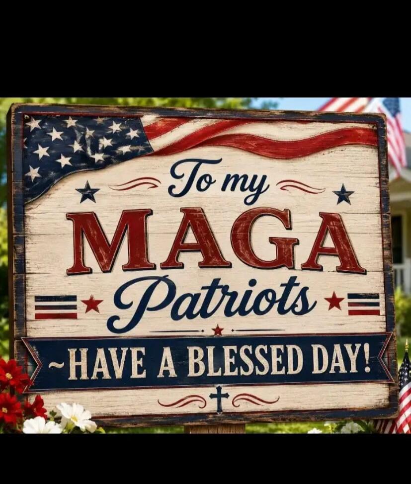 To my MAGA Patriots ~HAVE A BLESSED DAY!