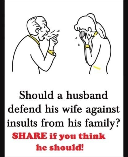 Should a husband defend his wife against insults from his family SHARE if you think he should