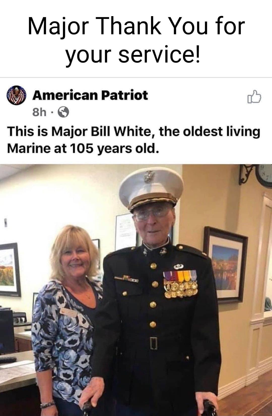 Major Thank You for your servicel American Patriot 8h Q This is Major Bill White the oldest living Marine at 105 years old