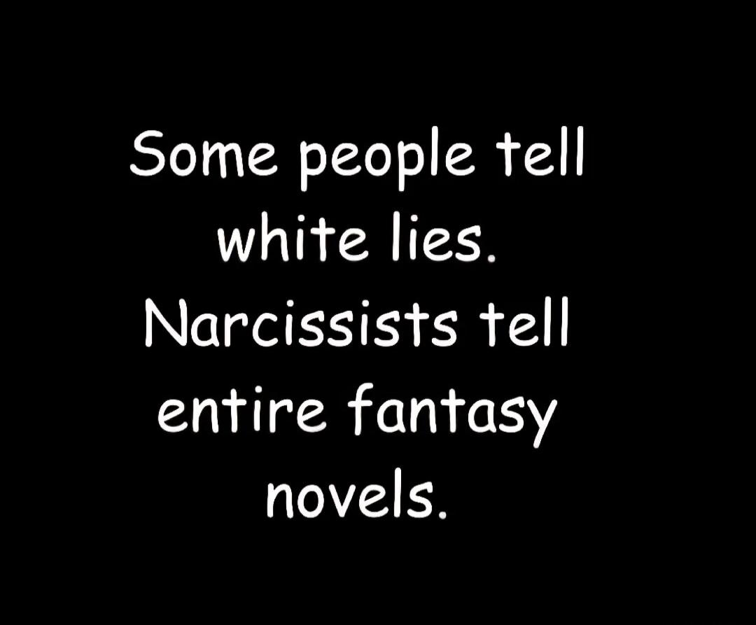 Some people tell white lies. Narcissists tell entire fantasy novels.