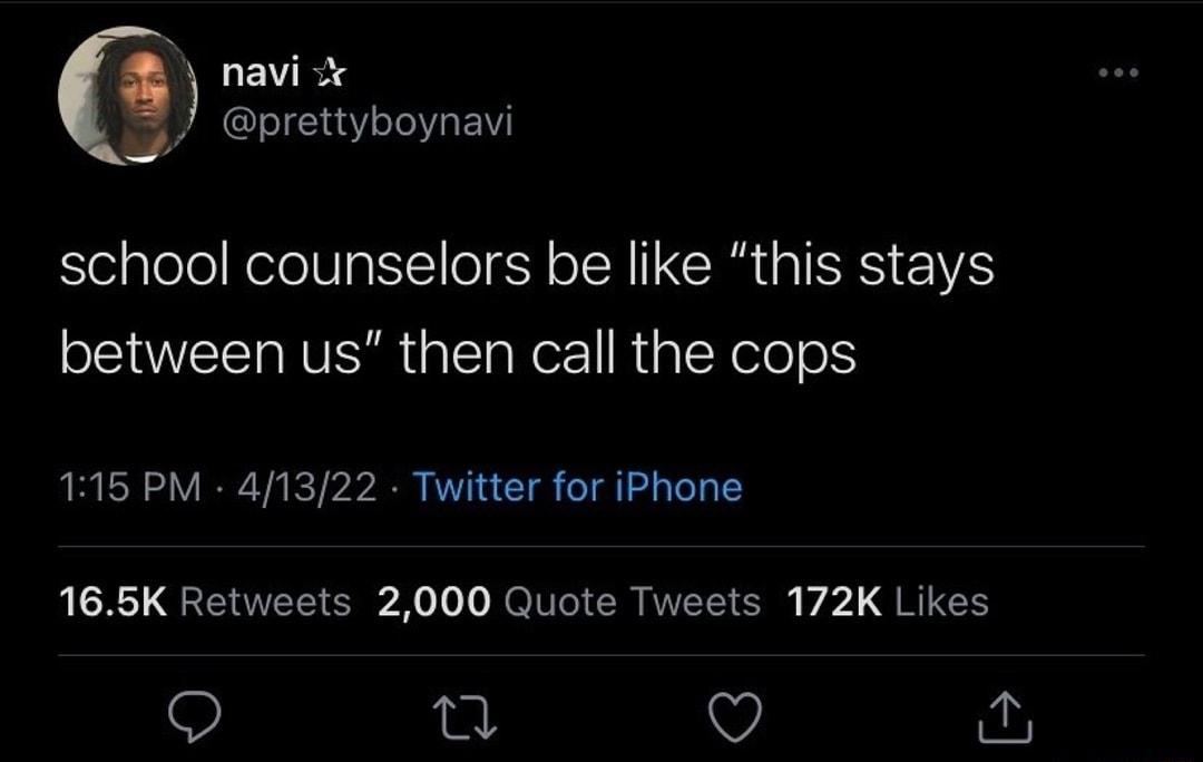 C EYi e 2 prettyboynavi school counselors be like this stays between us then call the cops 115 PM 41322 Twitter for iPhone R QG ETEE SR T o NI o RISl QRICH 9 0 v ay