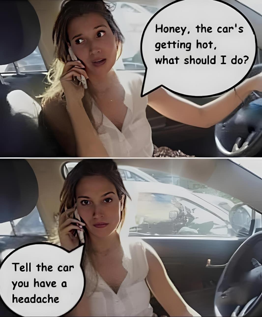 Honey the getting hot what should I do o Tell the car you have a headache