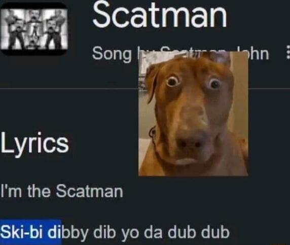 m Scatman A Song hn RV o Im the Scatman Ski bi dibby dib yo da dub dub