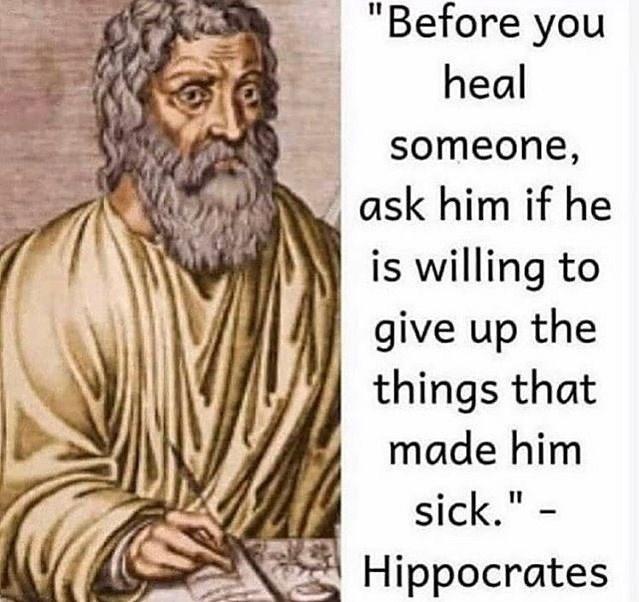 Before you heal someone ask him if he is willing to give up the things that made him w4 sick Hippocrates