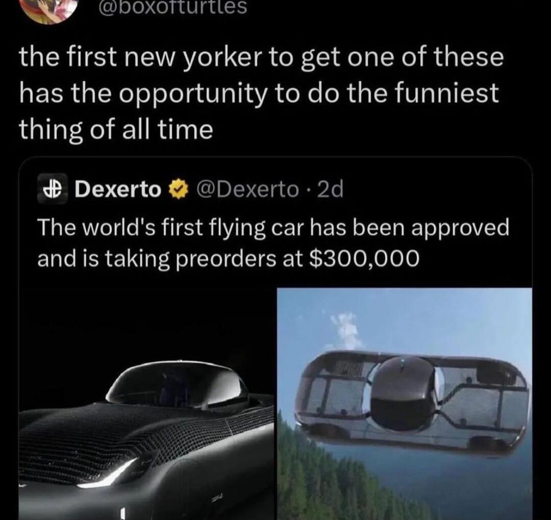 W SPREhuRues the first new yorker to get one of these has the opportunity to do the funniest thing of all time Dexerto Dexerto 2d The worlds first flying car has been approved ELTREREIN R ISR X o JoX o oJo