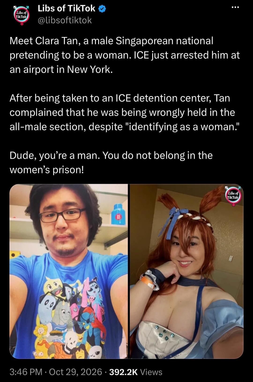 Libs of TikTok @libsoftiktok Meet Clara Tan, a male Singaporean national pretending to be a woman. ICE just arrested him at an airport in New York. After being taken to an ICE detention center, Tan complained that he was being wrongly held in the all-male section, despite 'identifying as a woman.' Dude, you’re a man. You do not belong in the women’