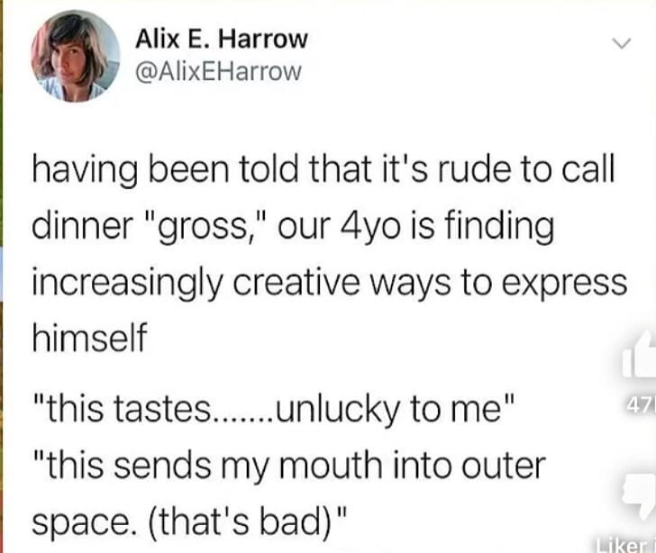 Alix E Harrow v AlixEHarrow having been told that its rude to call dinner gross our 4yo is finding increasingly creative ways to express himself this tastesunlucky to me this sends my mouth into outer space thats bad