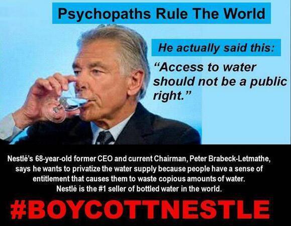 Psychopaths Rule The World should not be a public right Nestls 68 year old former CEO and current Chairman Peter Brabeck Letmathe says he wants to privatize the water supply because people have a sense of entitiement that causes them to waste copious amounts of water Nestl is the 1 seller of bottled water in the world