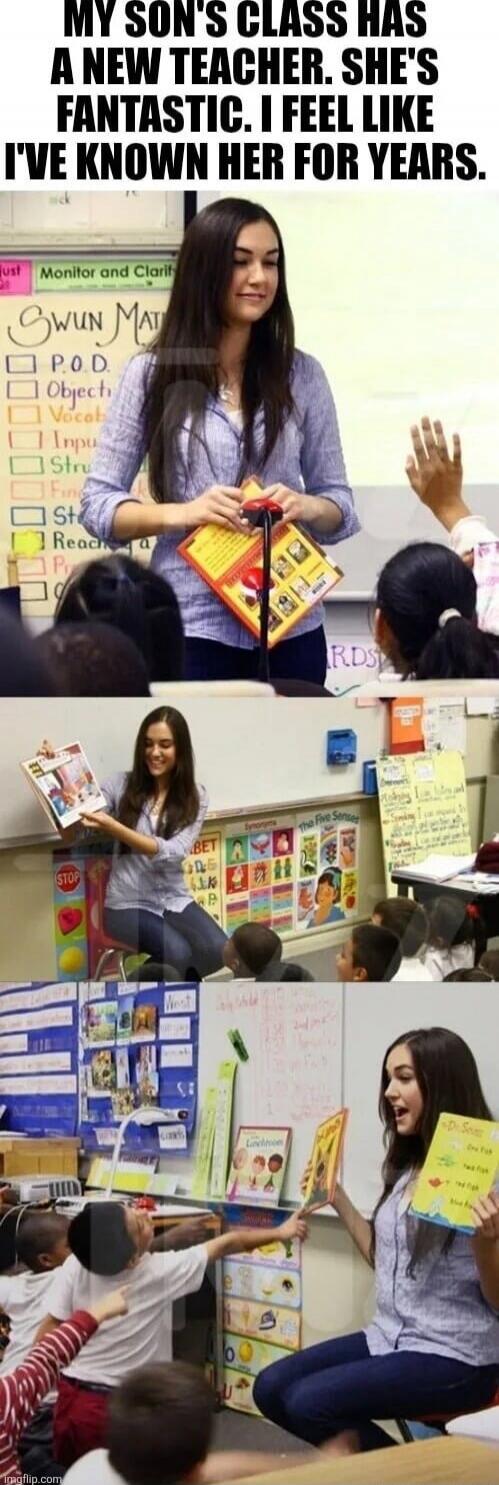 MY SON'S CLASS HAS A NEW TEACHER. SHE'S FANTASTIC. I FEEL LIKE I'VE KNOWN HER FOR YEARS.