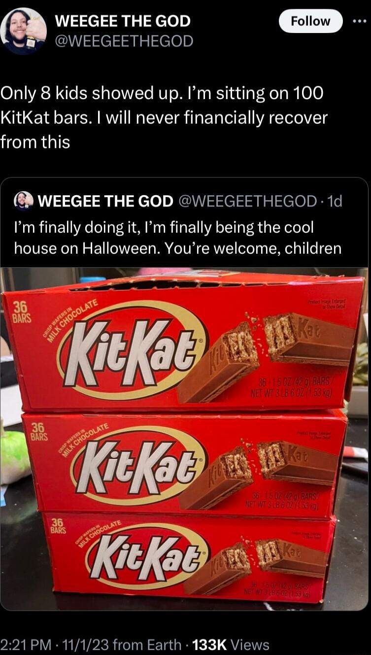 WEEGEE THE GOD WEEGEETHEGOD Only 8 kids showed up Im sitting on 100 KitKat bars will never financially recover HEINEGTS 8 WEEGEE THE GOD WEEGEETHEGOD 1d Im finally doing it Im finally being the cool house on Halloween Youre welcome children 221 PM 11123 from Earth 133K Views