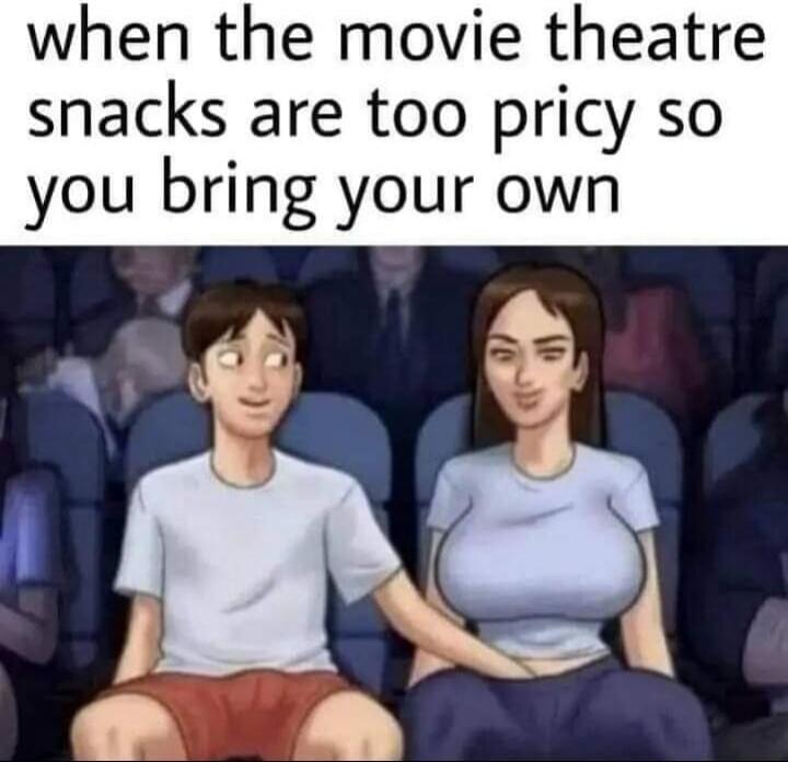 when the movie theatre snacks are too pricey so you bring your own