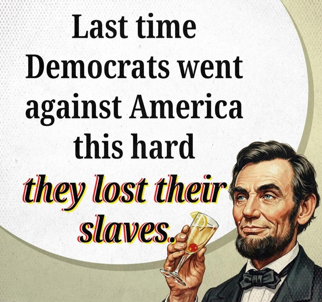 Last time Democrats went against America this hard they lost their slaves.