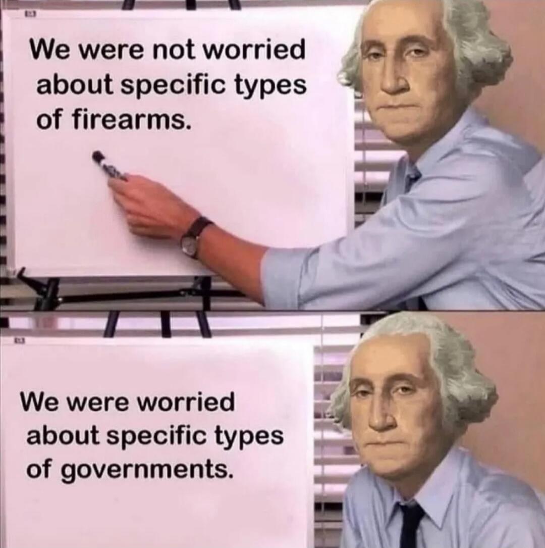 We were not worried about specific types of firearms. We were worried about specific types of governments.