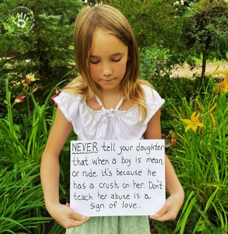 NEVER tell your daughter that when a boy is mean or rude it's because he has a crush on her. Don't teach her abuse is a sign of love. Institute of Child Psychology.