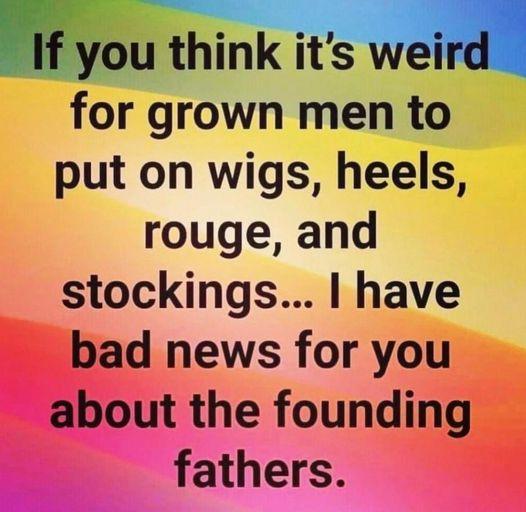 for grown men to put on wigs heels rouge and stockings have bad news for you about the founding fathers