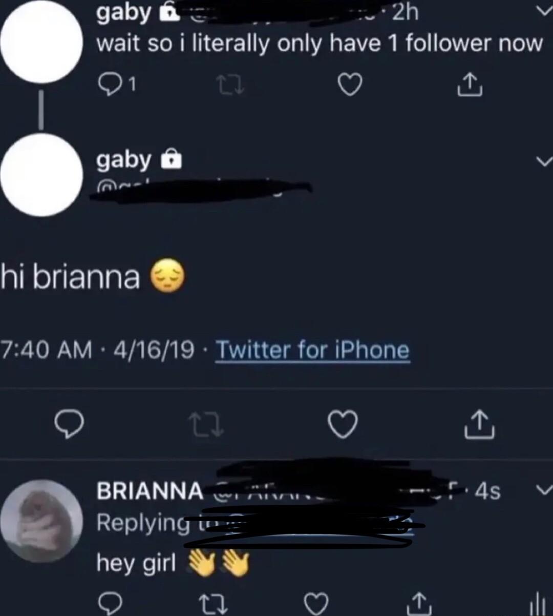 ELN G 2h W wait so i literally only have 1 follower now Q1 Q 0 I 11 QIERNEY 740 AM 41619 Twitter for iPhone QO BRIANNA o i o e Replying hey girl B 5 19 e il