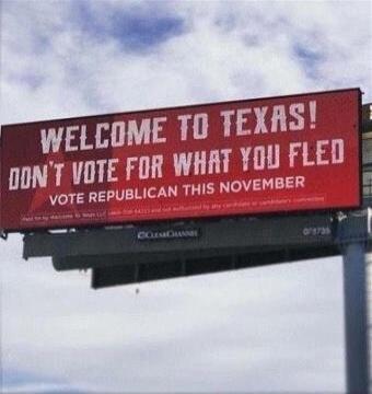 WELCOME TO TEXAS! DON'T VOTE FOR WHAT YOU FLED VOTE REPUBLICAN THIS NOVEMBER
