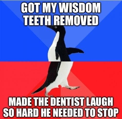 GOT MY WISDOM TEETH REMOVED J MADE THE DENTIST LAUGH SO HARD HE NEEDED TO STOP
