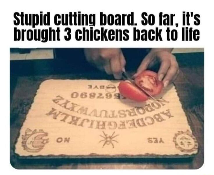 Stupid cutting board So far its brought 3 chickens back to lite