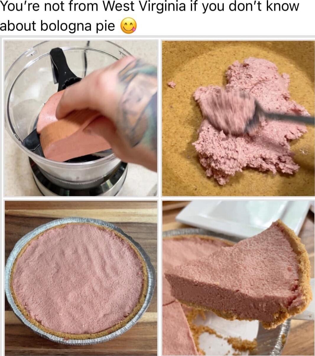 Youre not from West Virginia if you dont know about bologna pie