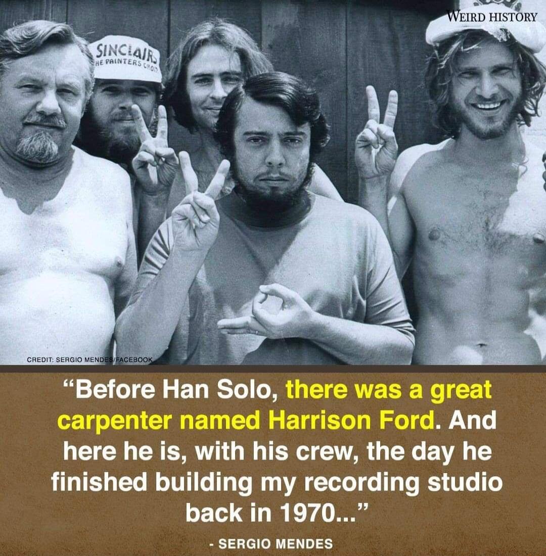 Before Han Solo there was a great carpenter named Harrison Ford And LECHEYERW QR TER CIRG EYG VA Y finished building my recording studio back in 1970 SERGIO MENDES