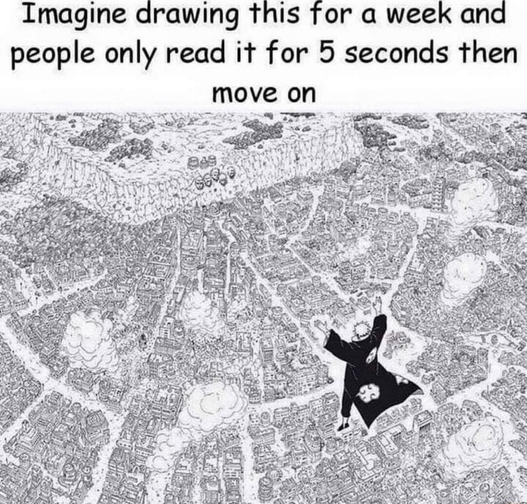Imagine drawing this for a week and people only read it for 5 seconds then move on o