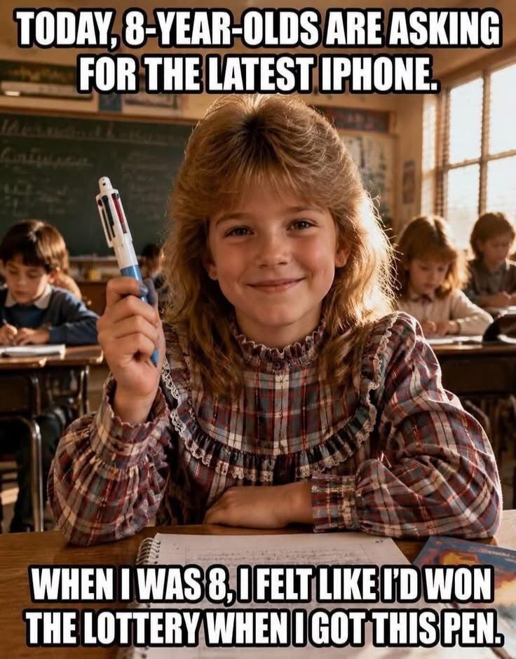 TODAY, 8-YEAR-OLDS ARE ASKING FOR THE LATEST IPHONE. WHEN I WAS 8, I FELT LIKE I'D WON THE LOTTERY WHEN I GOT THIS PEN.