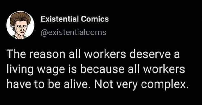 Existential Comics QEBUSCHIEIINS The reason all workers deserve a living wage is because all workers have to be alive Not very complex