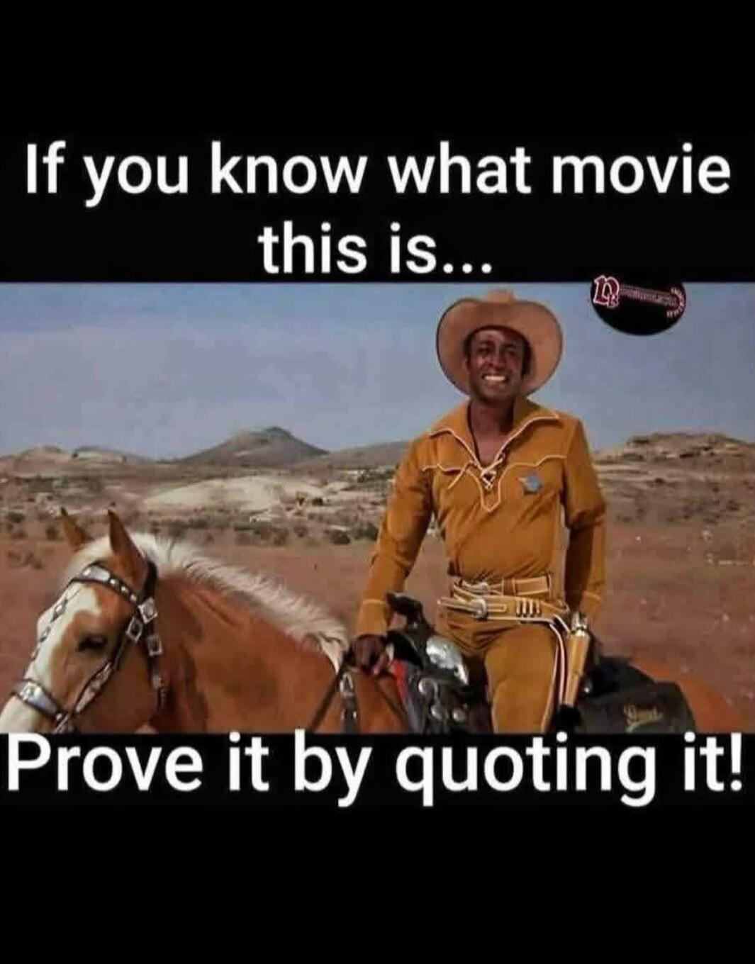 If you know what movie this is... Prove it by quoting it!