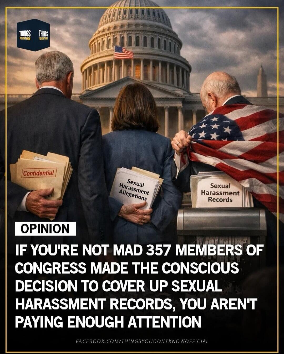 OPINION IF YOU'RE NOT MAD 357 MEMBERS OF CONGRESS MADE THE CONSCIOUS DECISION TO COVER UP SEXUAL HARASSMENT RECORDS, YOU AREN'T PAYING ENOUGH ATTENTION