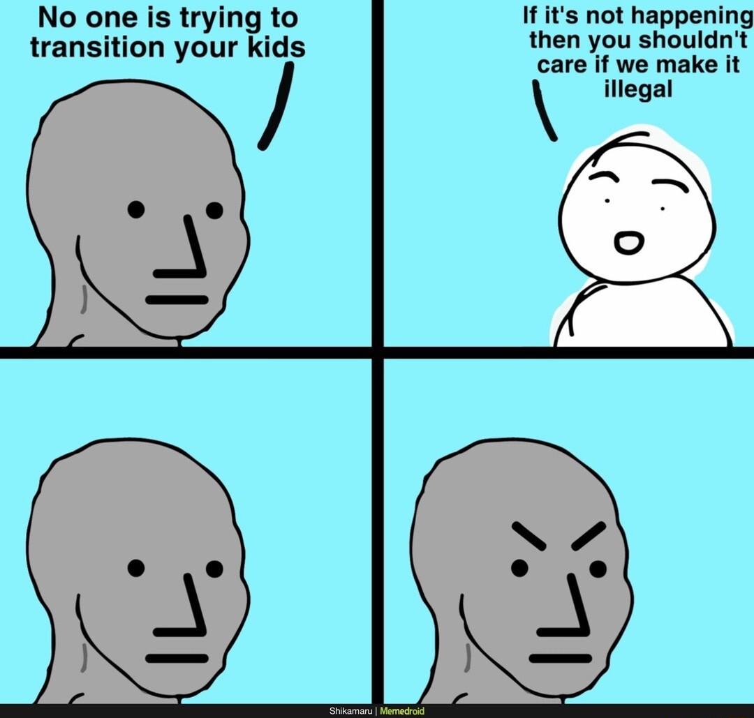 It its not happening then you shouldnt care if we make it No one is trying to transition your kids