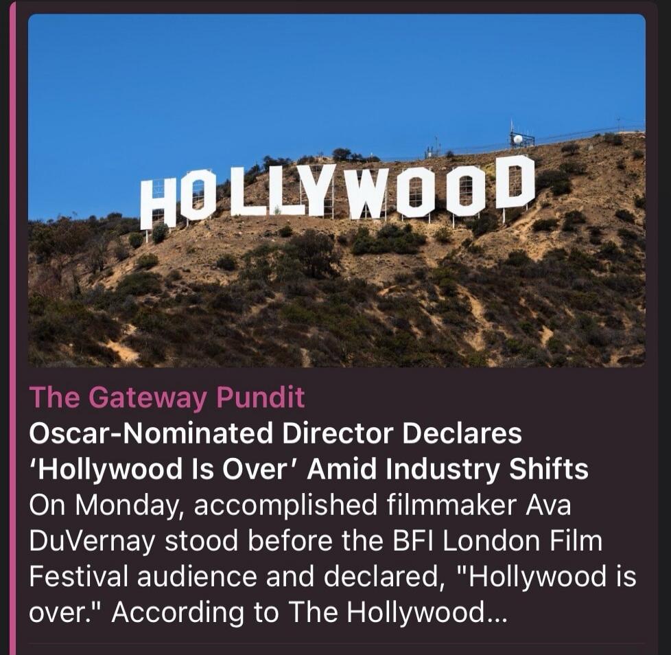 HOLLYWOOD The Gateway Pundit Oscar-Nominated Director Declares 'Hollywood Is Over' Amid Industry Shifts On Monday, accomplished filmmaker Ava DuVernay stood before the BFI London Film Festival audience and declared, 