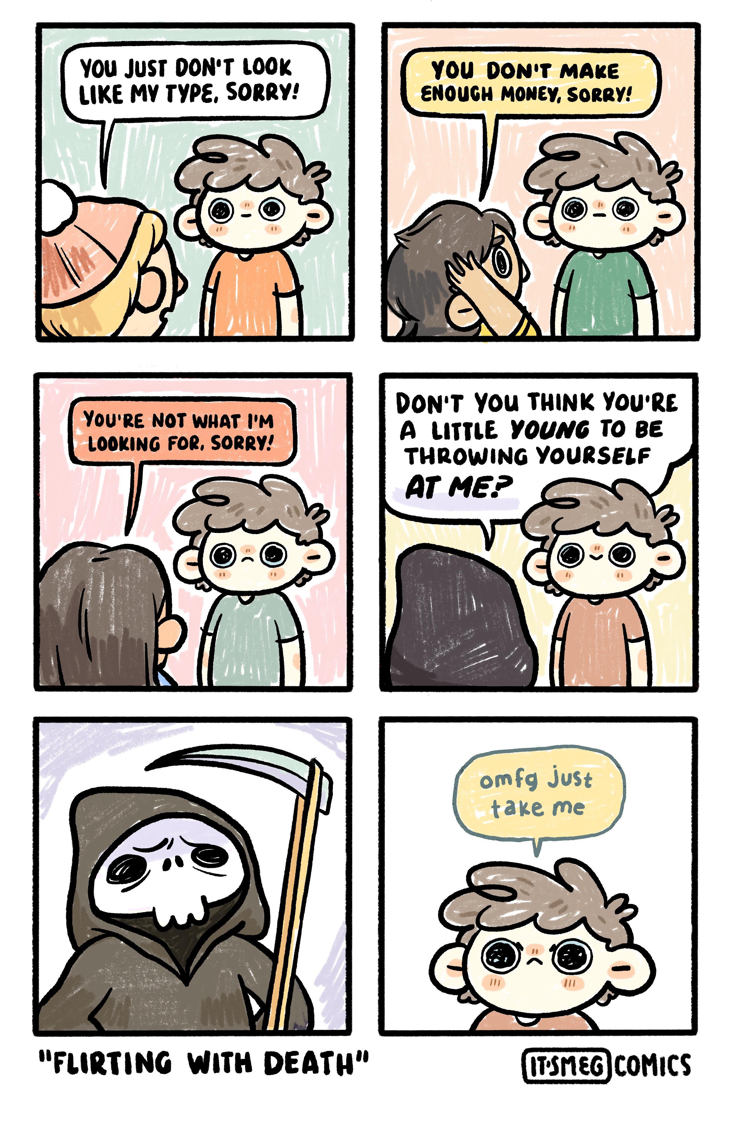 YOU JuST DONT LOOK LIKE MY TYPE SORRY YOU DONT MAKE ENOUGH MONEY SORRY DONT YOU THINK YOURE A LITTLE YOUNG TO BE THROWING YOURSELF YOURE NOT WHAT IM LOOKING FOR SORRY