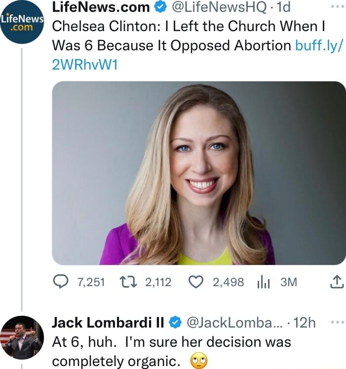 LifeNewscom LifeNewsHQ 1d Chelsea Clinton Left the Church When Was 6 Because It Opposed Abortion buffly 2WRhvW1 7251 1A 2112 Q 2498 y 3m 2 Jack Lombardi Il JackLomba 12h At 6 huh Im sure her decision was completely organic