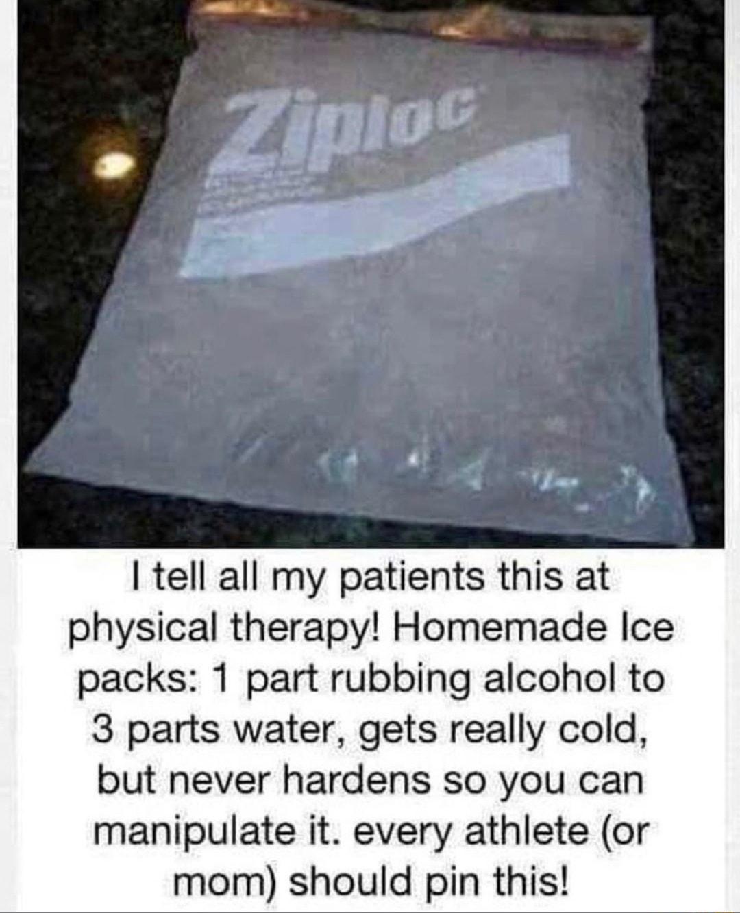 tell all my patients this at physical therapy Homemade Ice packs 1 part rubbing alcohol to 3 parts water gets really cold but never hardens so you can manipulate it every athlete or mom should pin this