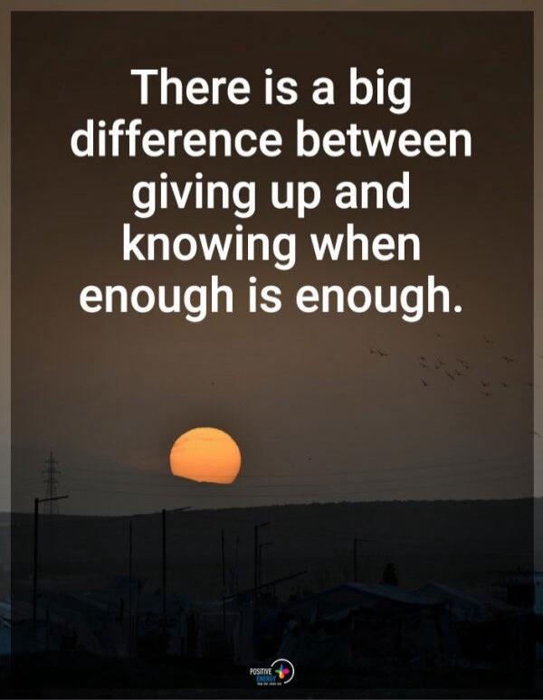 There is a big difference between giving up and knowing when enough is enough.
