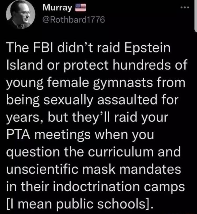 Murray 2 Rothbard1776 The FBI didnt raid Epstein SETale Relolfe Yo1 ll oVl ale To SN0 young female gymnasts from being sexually assaulted for years but theyll raid your PTA meetings when you question the curriculum and unscientific mask mandates TR lIale eYeadgTaP Y dleTa Rer Taql o1 l mean public schools