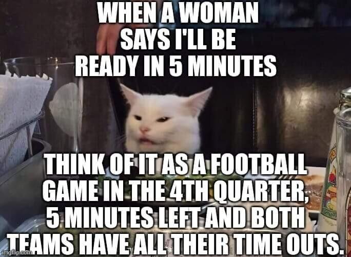 WHEN A WOMAN SAYS ILL BE READY IN 5 MINUTES q 1 THINKOFITAS A Fllllllllll GAMEIN THEATH llIIAIlIEII 9MINUTES lEl I ANDIBOTH TEAMS HAVE ALLTHEIRTIME IIIITS