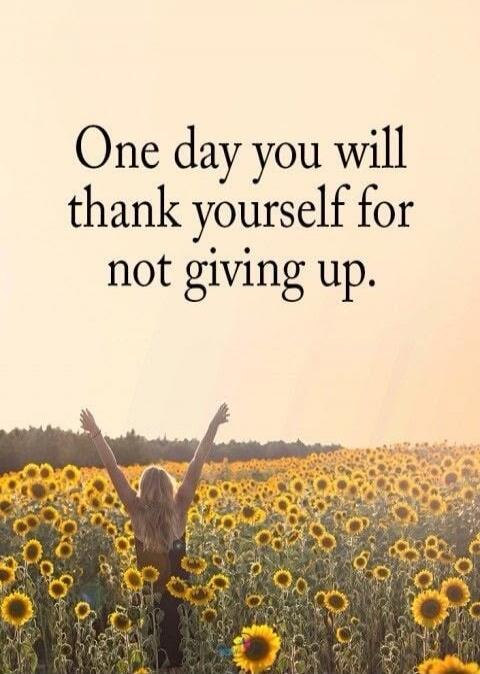 One day you will thank yourself for not giving up.