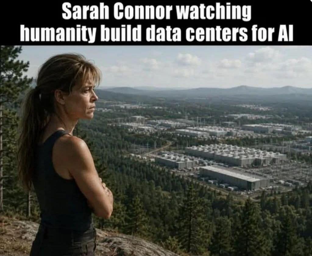 Sarah Connor watching humanity build data centers for AI