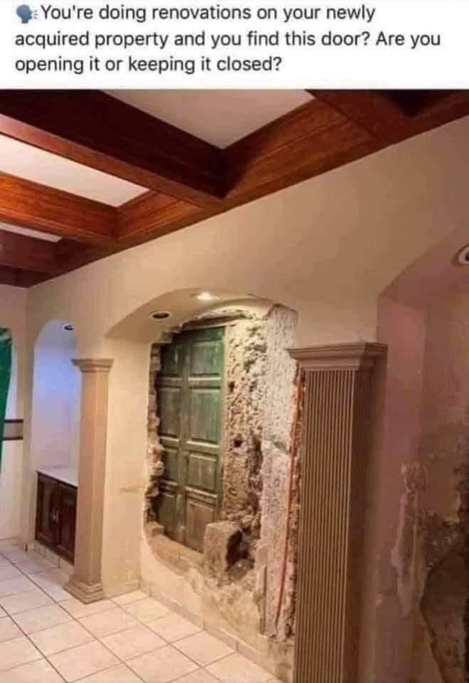 Youre doing renovations on your newly acquired property and you find this door Are you opening it or keeping it closed