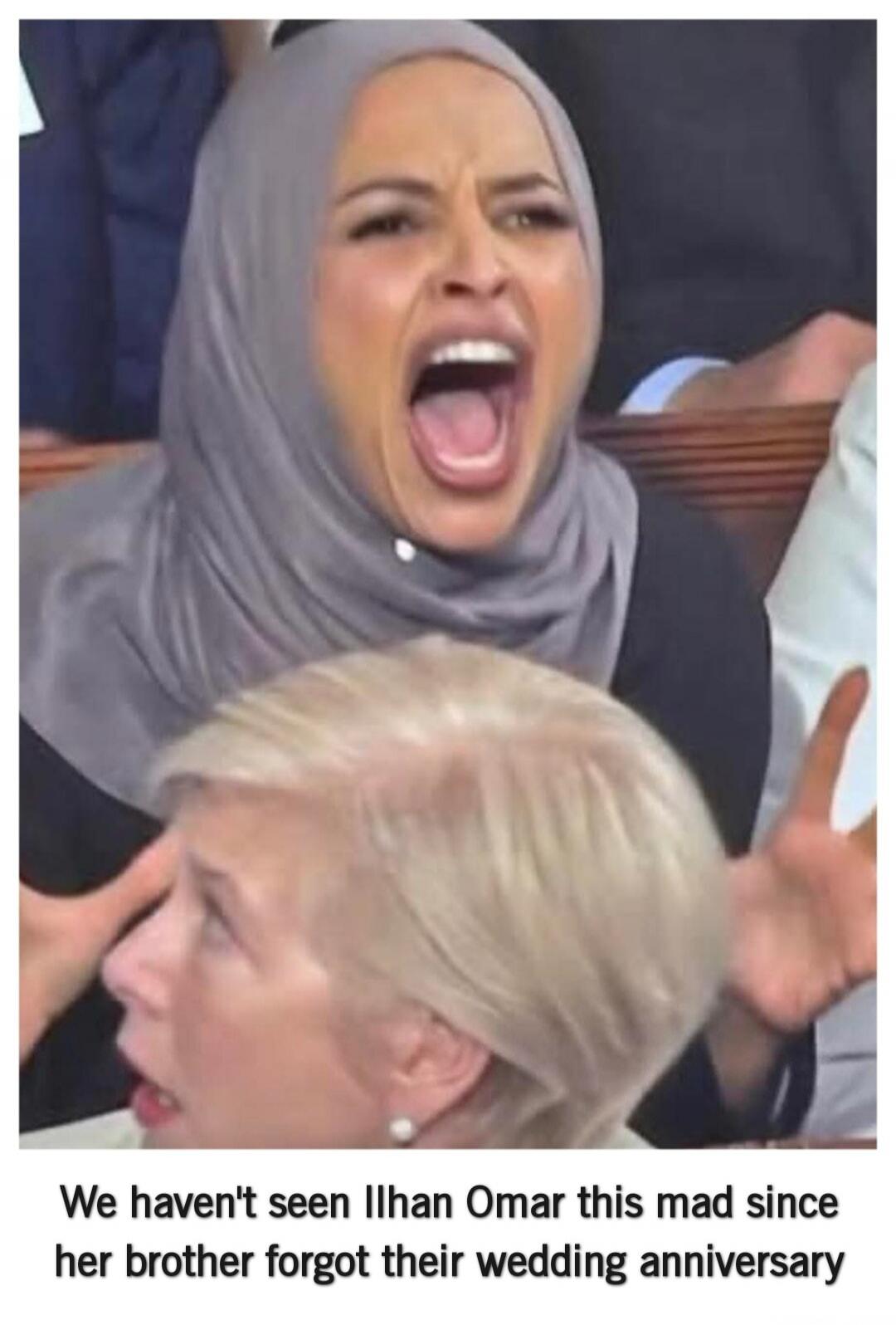 We haven't seen Ilhan Omar this mad since her brother forgot their wedding anniversary