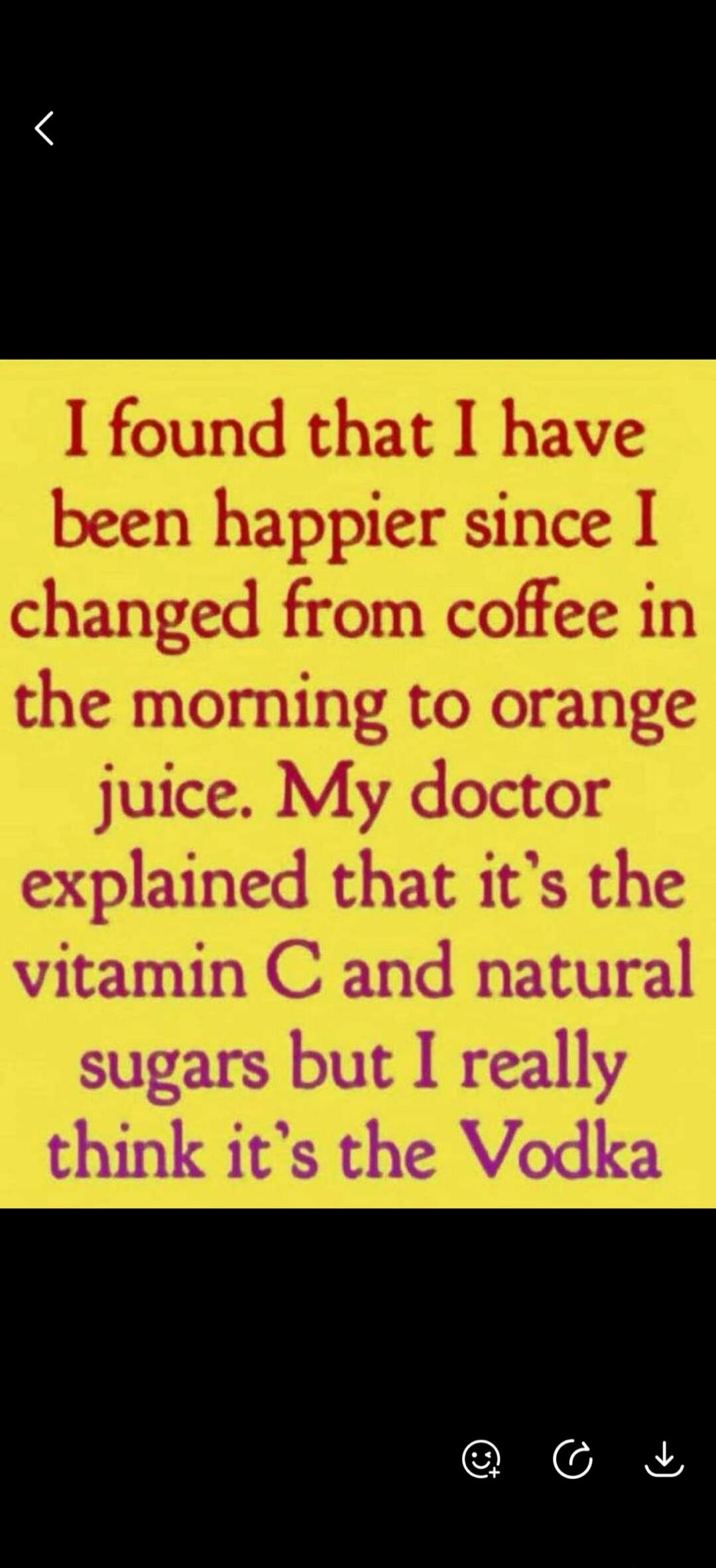 I found that I have been happier since I changed from coffee in the morning to orange juice. My doctor explained that it's the vitamin C and natural sugars but I really think it's the Vodka