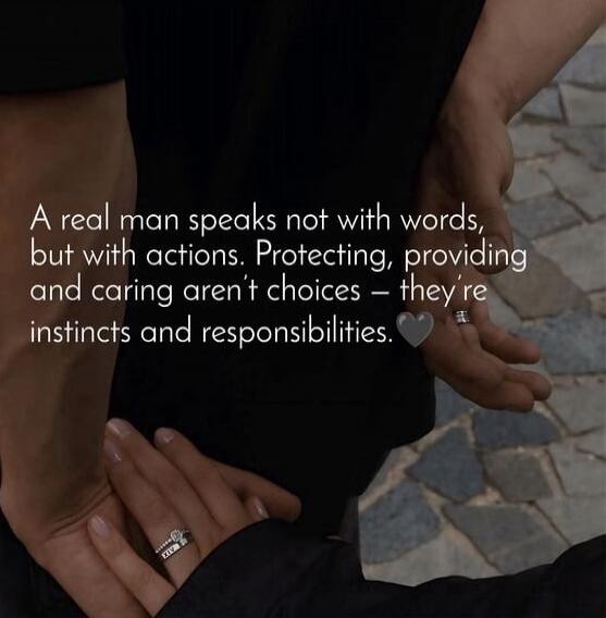 A real man speaks not with words, but with actions. Protecting, providing and caring aren't choices — they're instincts and responsibilities.