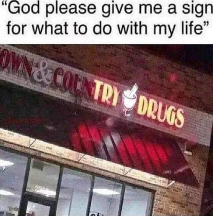 GOD PLEASE GIVE ME A SIGN FOR WHAT TO DO WITH MY LIFE
COW & COUNTY DRUGS