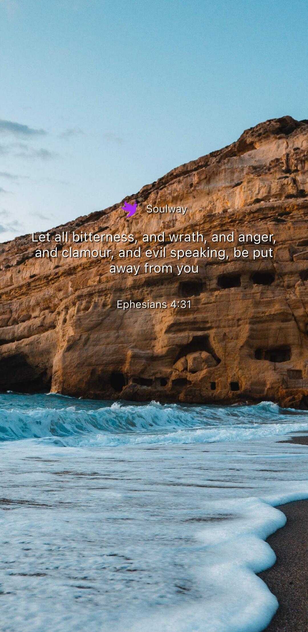 Soulway Let all bitterness, and wrath, and anger, and clamour, and evil speaking, be put away from you Ephesians 4:31