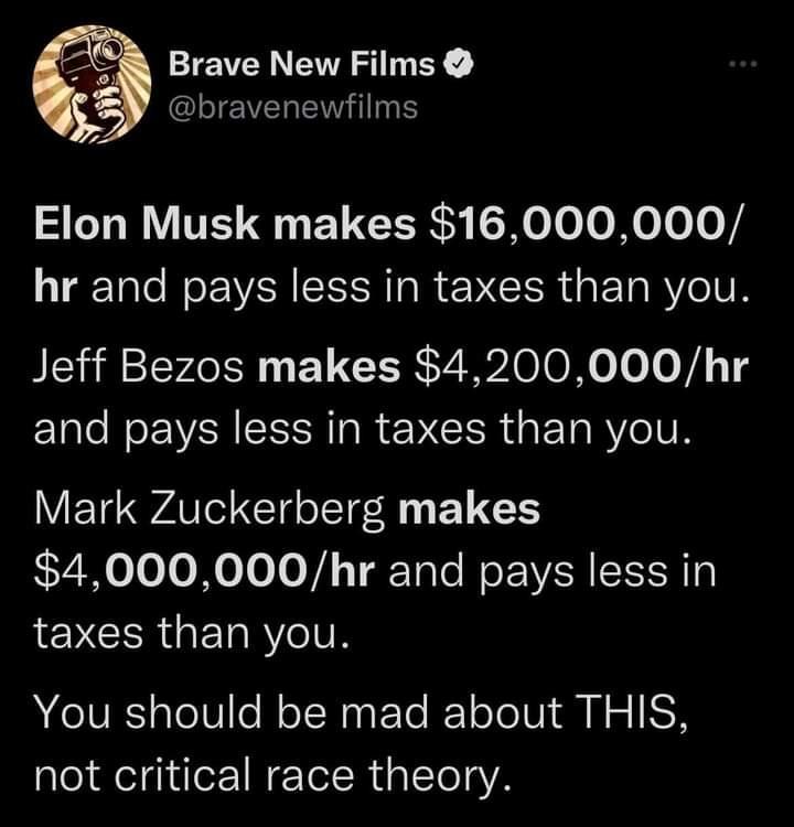 a5 LT EMLES CLIEVELENHE Elon Musk makes 16000000 hr and pays less in taxes than you Jeff Bezos makes 4200000hr and pays less in taxes than you Mark Zuckerberg makes 4000000hr and pays less in LN CERET Y You should be mad about THIS not critical race theory