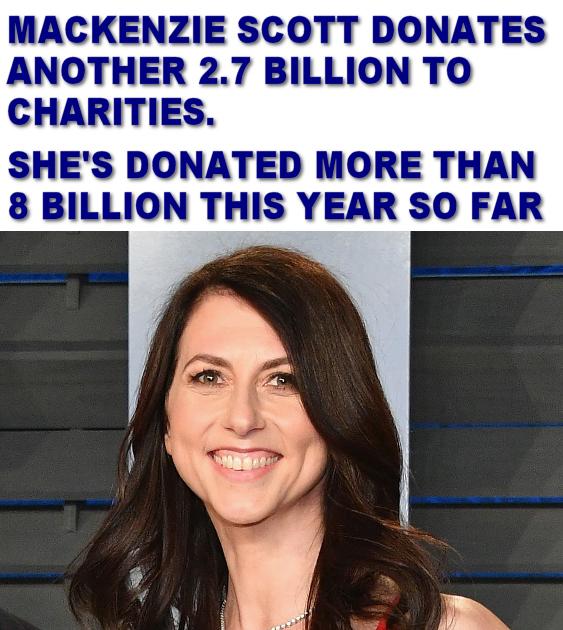 MACKENZIE SCOTT DONATES ANOTHER 27 BILLION TO CHARITIES SHES DONATED MORE THAN 8 BILLION THIS YEAR SO FAR